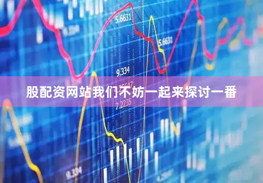 股配资网站我们不妨一起来探讨一番