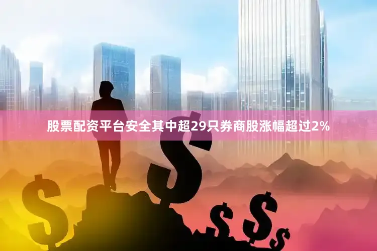 股票配资平台安全其中超29只券商股涨幅超过2%