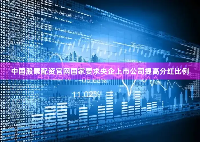中国股票配资官网国家要求央企上市公司提高分红比例