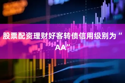 股票配资理财好客转债信用级别为“AA”