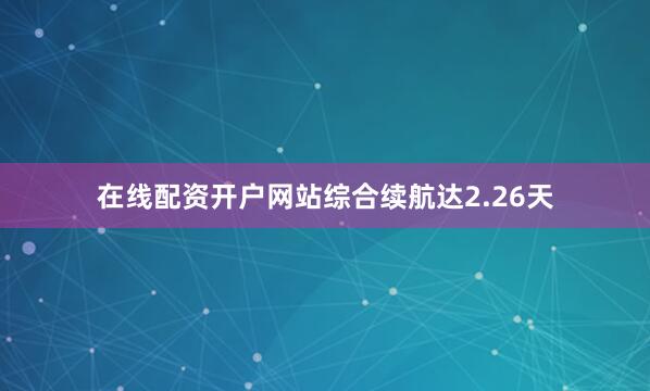 在线配资开户网站综合续航达2.26天