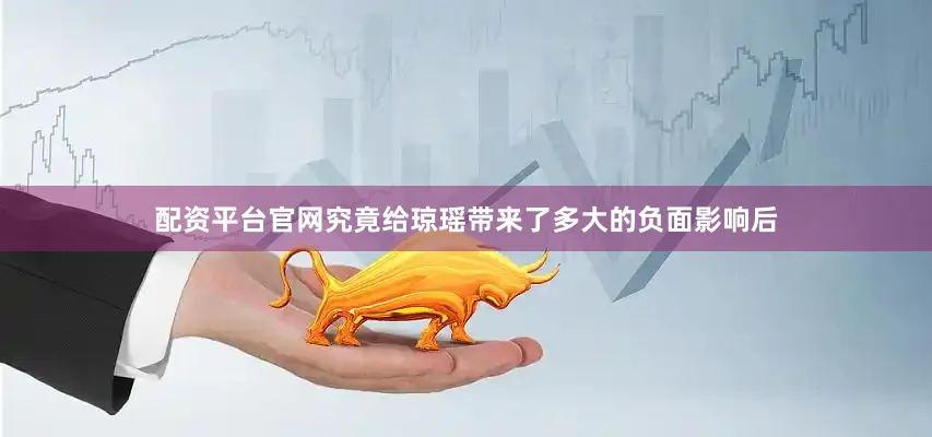 配资平台官网究竟给琼瑶带来了多大的负面影响后