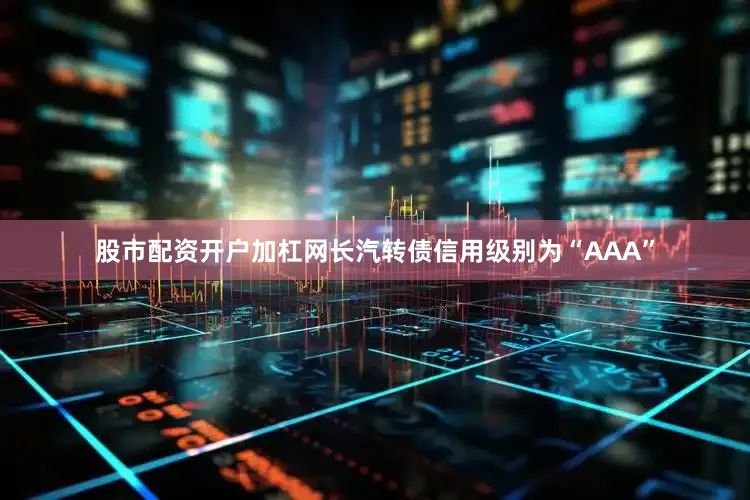 股市配资开户加杠网长汽转债信用级别为“AAA”