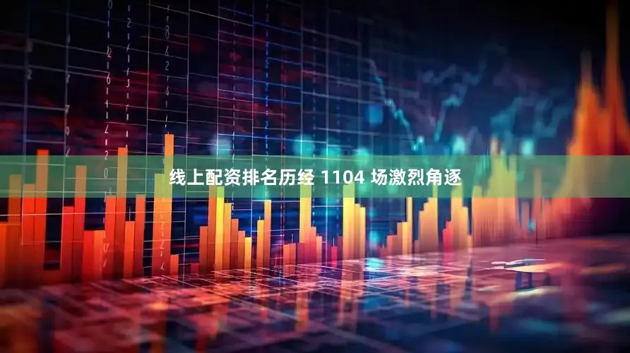 线上配资排名历经 1104 场激烈角逐